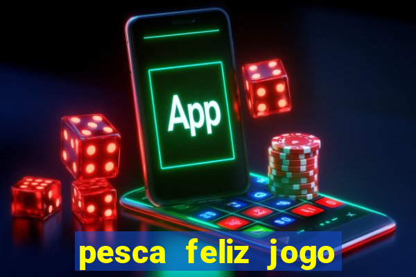 pesca feliz jogo ganhar dinheiro